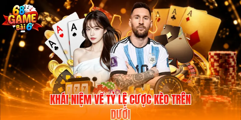 Khái niệm về tỷ lệ cược kèo trên dưới