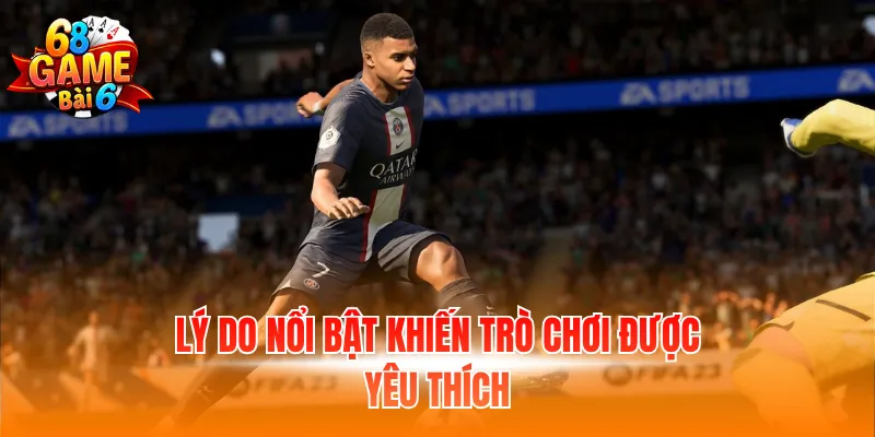 Lý do nổi bật khiến trò chơi được yêu thích