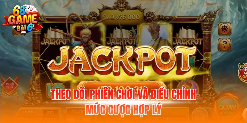 Theo dõi phiên chơi và điều chỉnh mức cược hợp lý