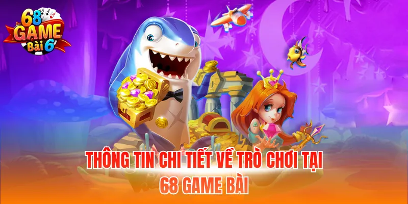 Thông tin chi tiết về trò chơi tại 68 Game Bài