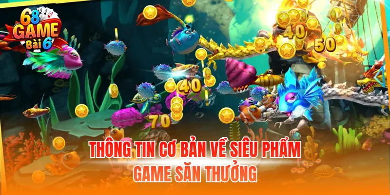 Thông tin cơ bản về siêu phẩm game săn thưởng