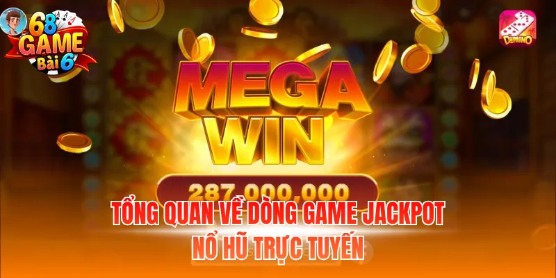 Tổng quan về dòng game Jackpot nổ hũ trực tuyến