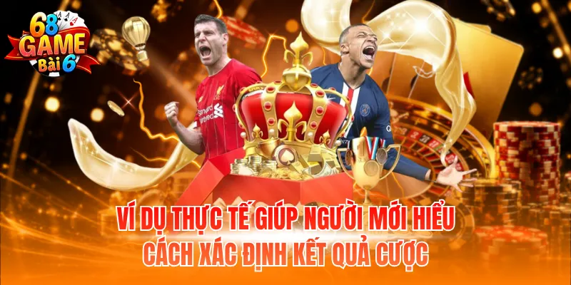 Ví dụ thực tế giúp người mới hiểu cách xác định kết quả cược