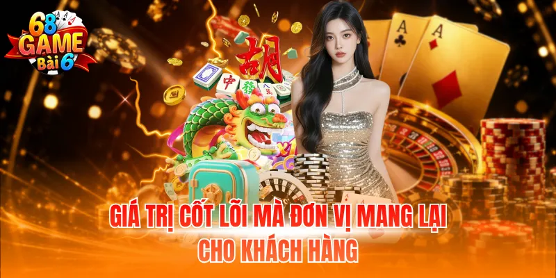 Giá trị cốt lõi mà đơn vị mang lại cho khách hàng
