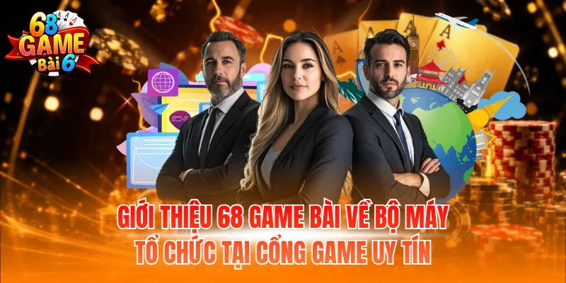 Giới thiệu 68 Game Bài về bộ máy tổ chức tại cổng game uy tín