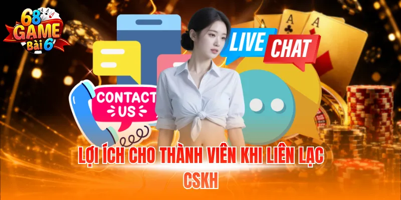 Liên Hệ 68 Game Bài - Bí Quyết Kết Nối Nhanh, Hiệu Quả 2 Lợi ích cho thành viên khi liên lạc CSKH