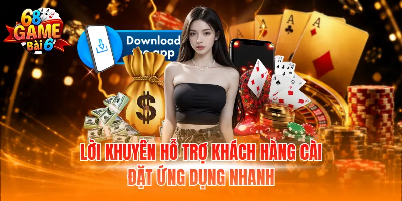 Tải app 68 Game Bài Nhanh Nhất Cho Điện Thoại Android Và IOS 4 Lời khuyên hỗ trợ khách hàng cài đặt ứng dụng nhanh