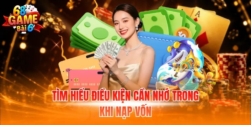Nạp Tiền 68 Game Bài – Cách Giao Dịch Tiết Kiệm Thời Gian 1 Tìm hiểu điều kiện cần nhớ trong khi nạp vốn
